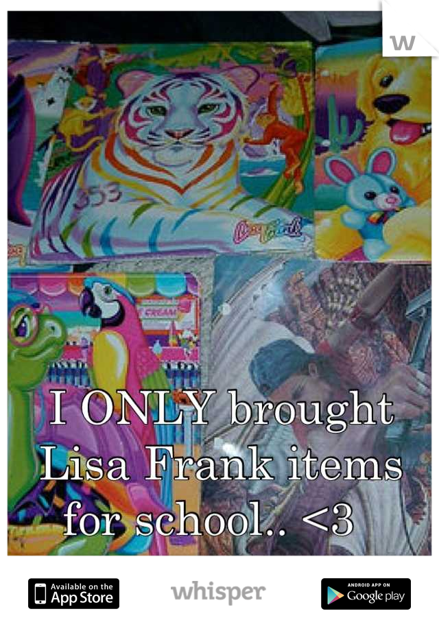 I ONLY brought Lisa Frank items for school.. <3  