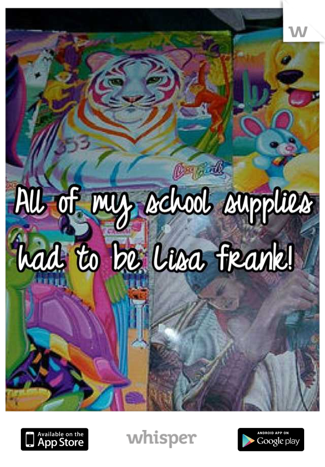 All of my school supplies had to be Lisa frank! 