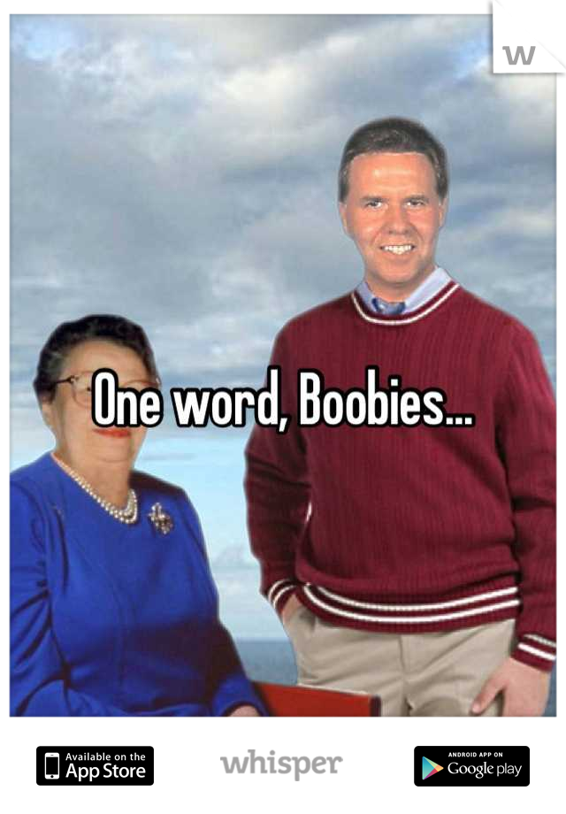One word, Boobies...