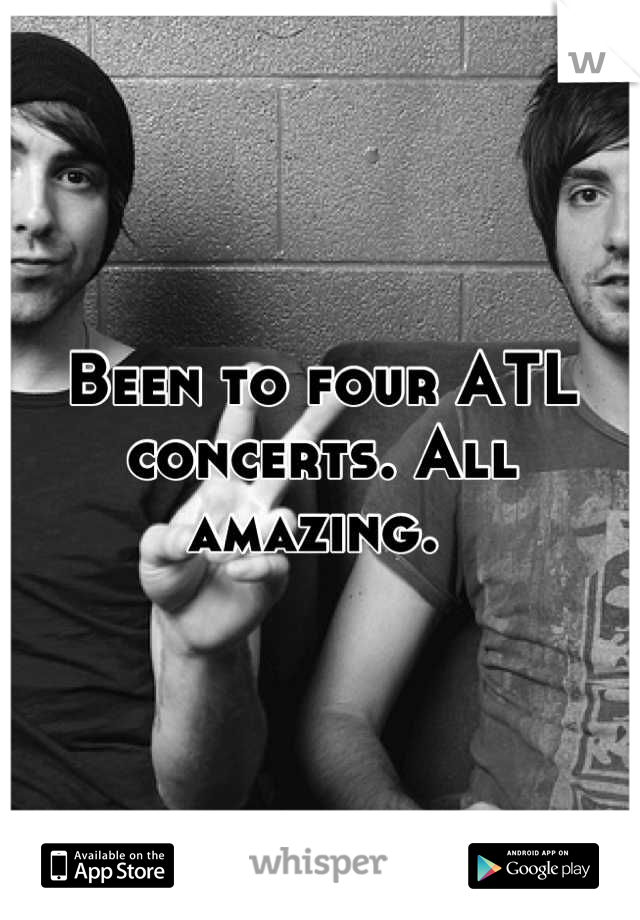 Been to four ATL concerts. All amazing. 