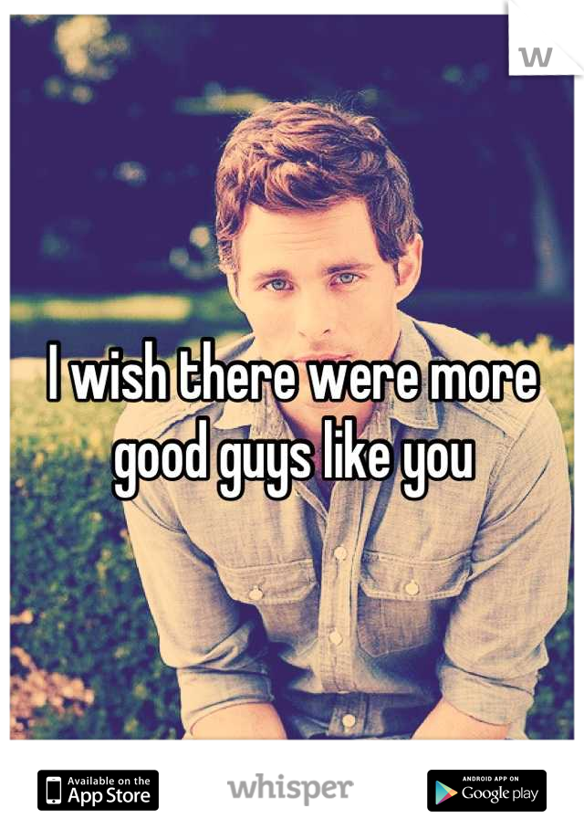 I wish there were more good guys like you