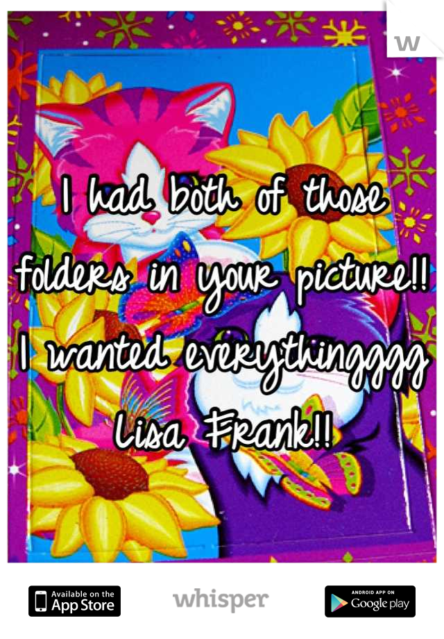 I had both of those folders in your picture!! I wanted everythingggg Lisa Frank!!