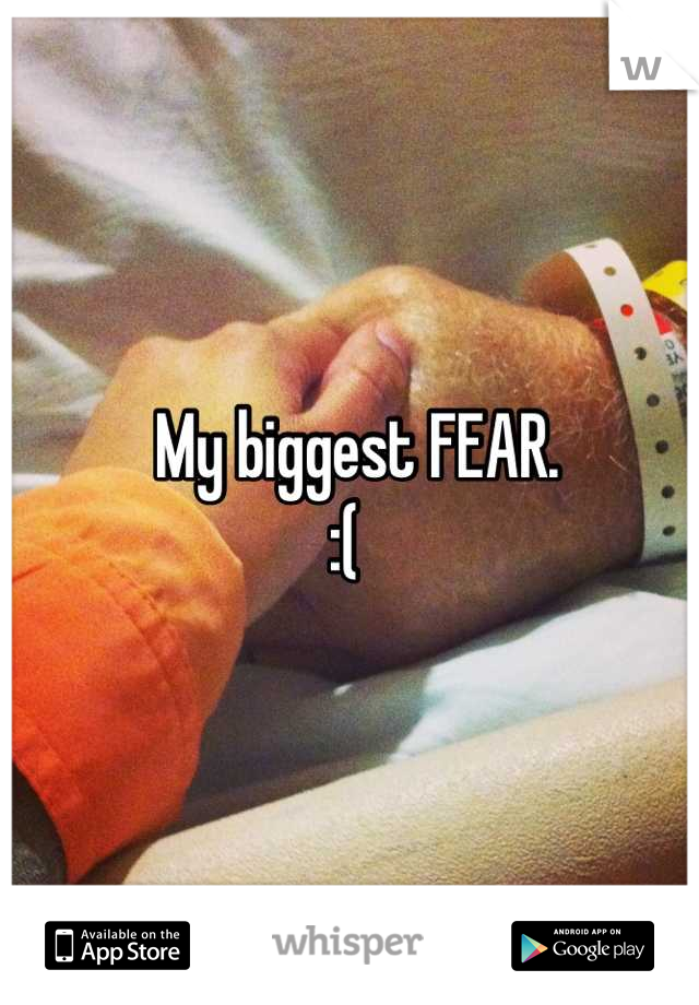  My biggest FEAR. 
:( 
