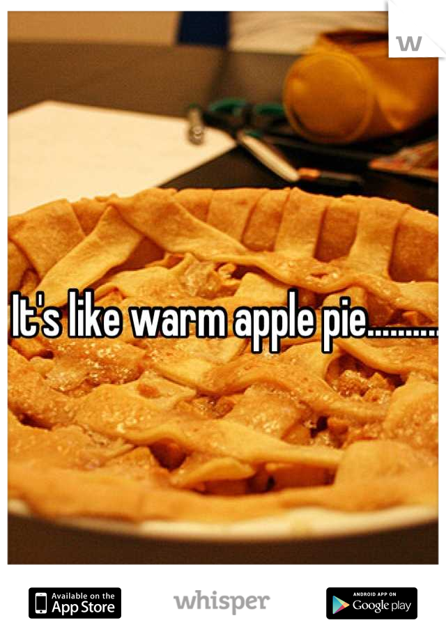 It's like warm apple pie..........