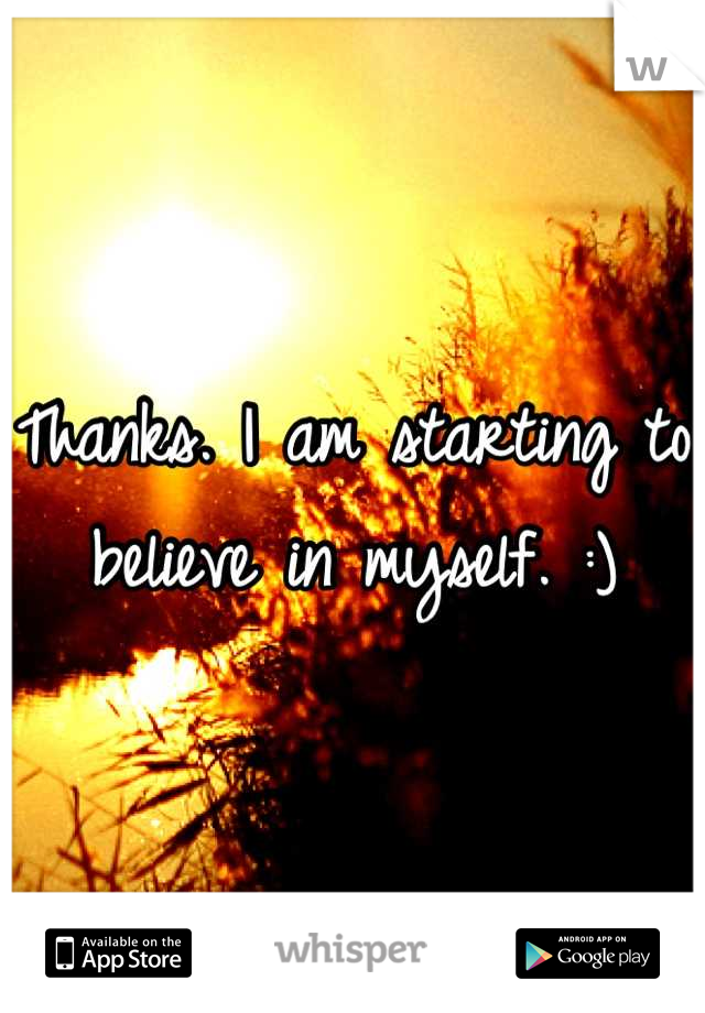 Thanks. I am starting to believe in myself. :)