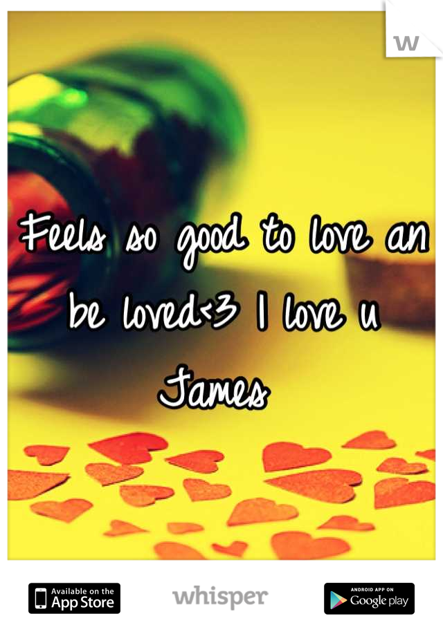 Feels so good to love an be loved<3 I love u James 