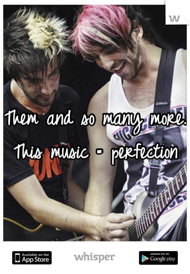 Them and so many more.
This music = perfection