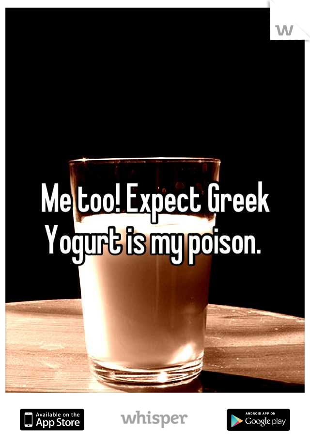 Me too! Expect Greek Yogurt is my poison. 