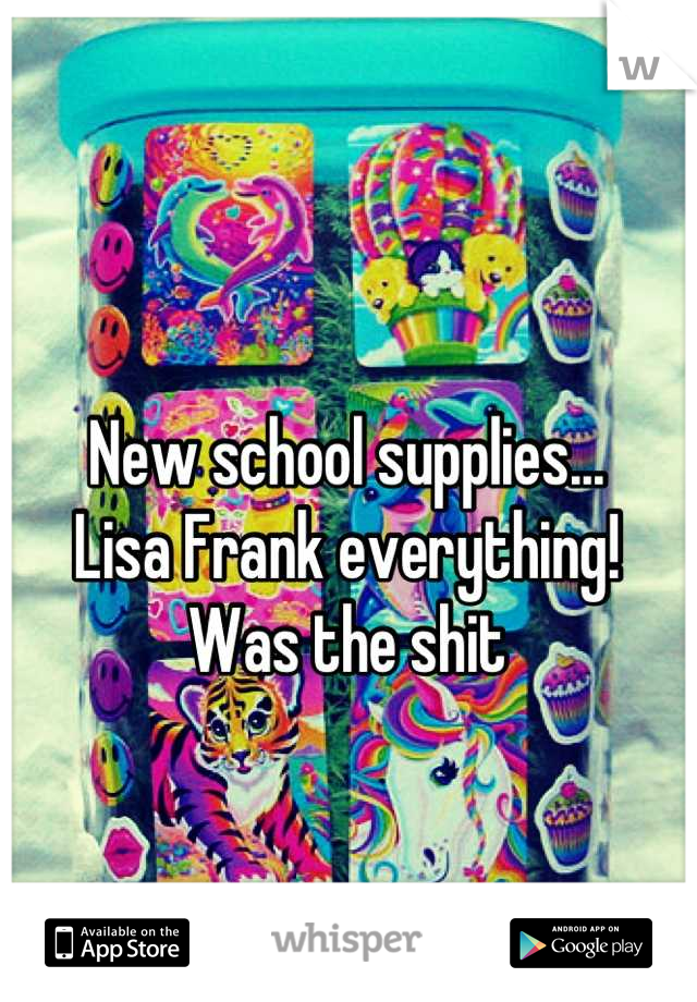 New school supplies...
Lisa Frank everything!
Was the shit