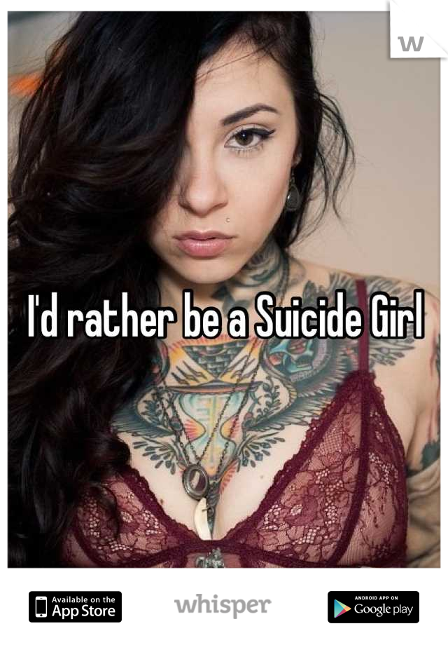 I'd rather be a Suicide Girl