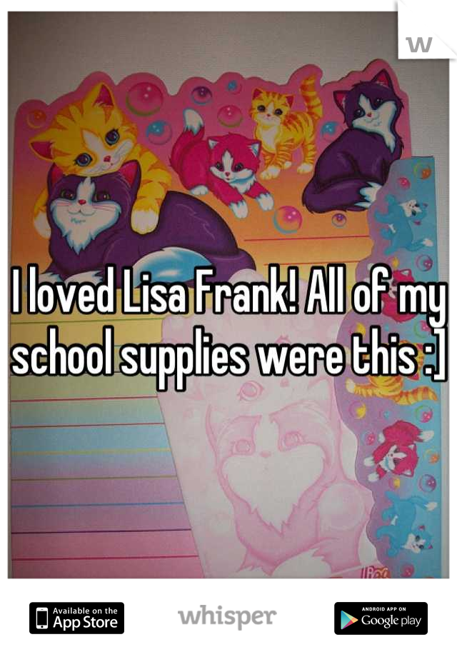 I loved Lisa Frank! All of my school supplies were this :]