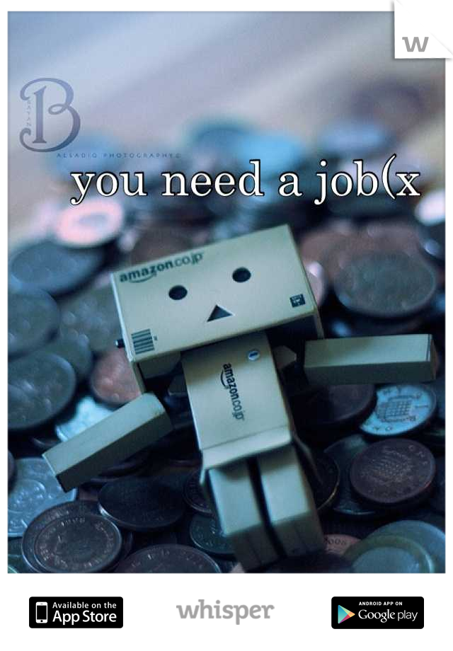 you need a job(x