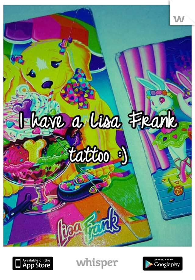 I have a Lisa Frank tattoo :)
