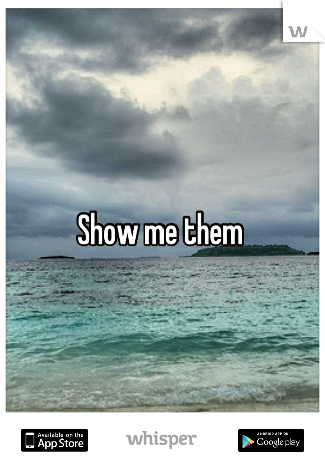 Show me them 