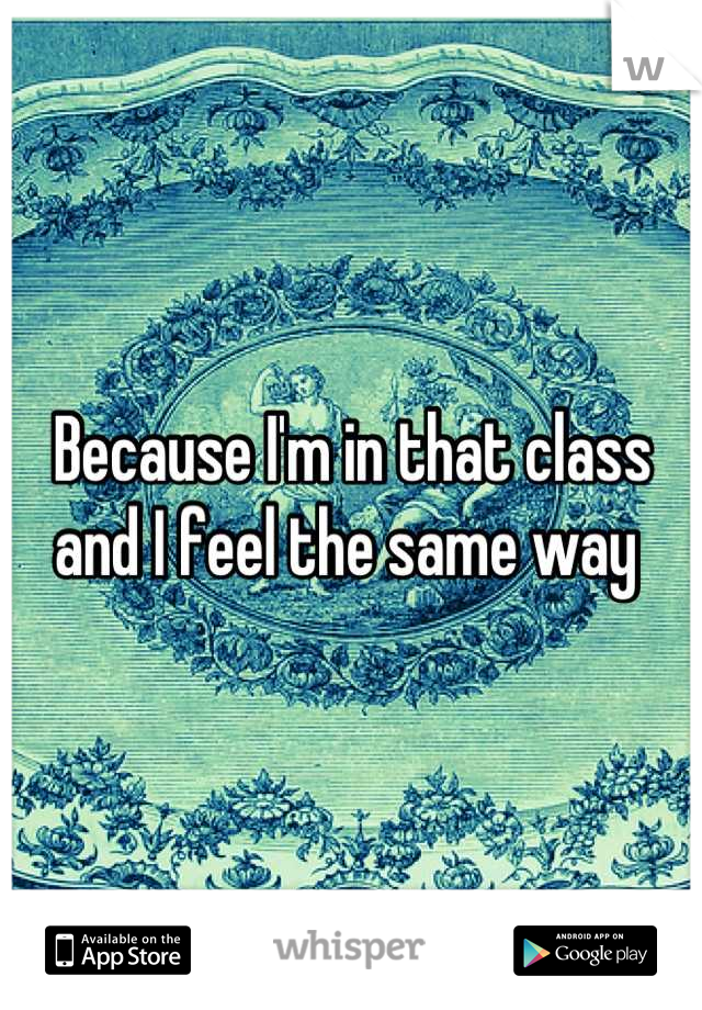 Because I'm in that class and I feel the same way 
