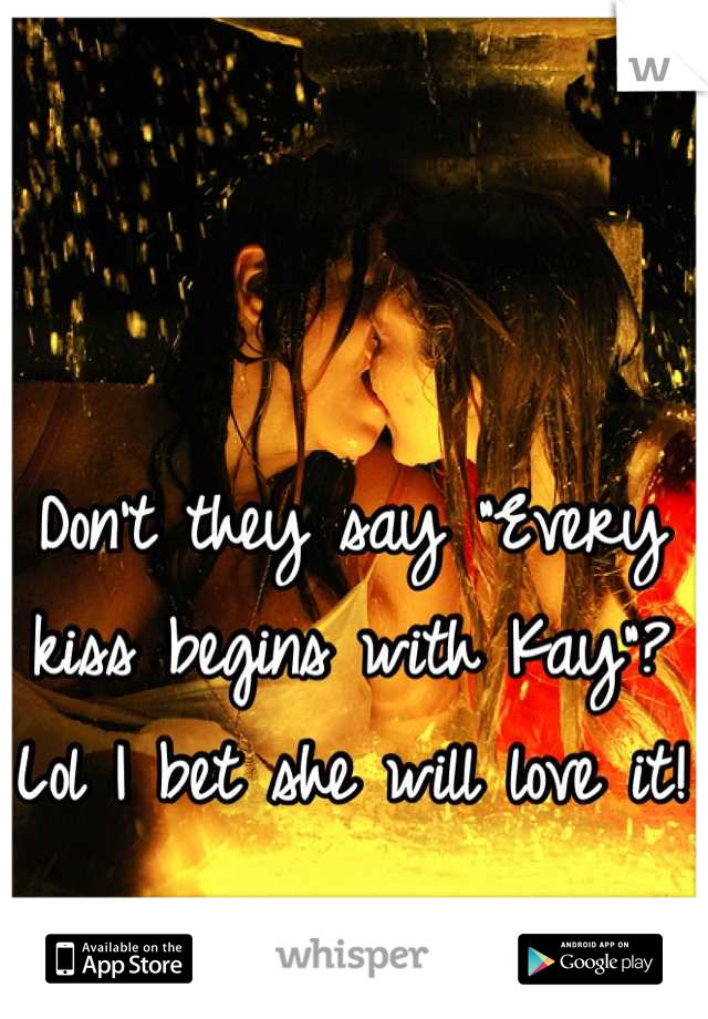 Don't they say "Every kiss begins with Kay"? Lol I bet she will love it!