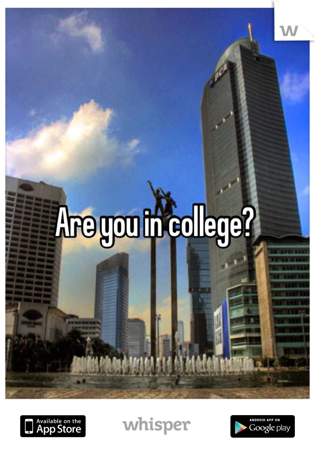 Are you in college? 