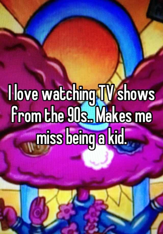 i-love-watching-tv-shows-from-the-90s-makes-me-miss-being-a-kid