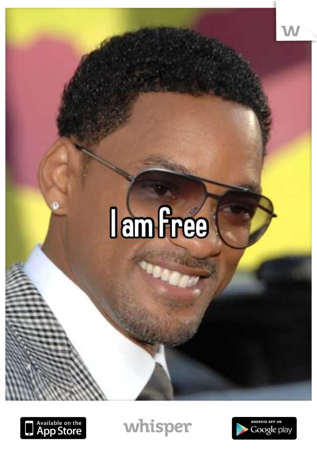 I am free
