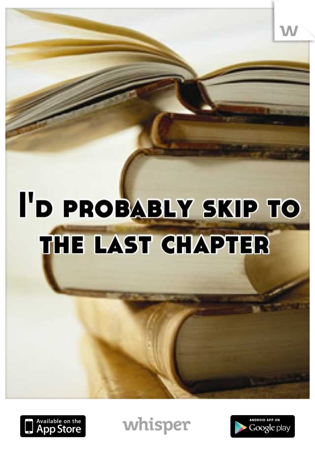 I'd probably skip to the last chapter 