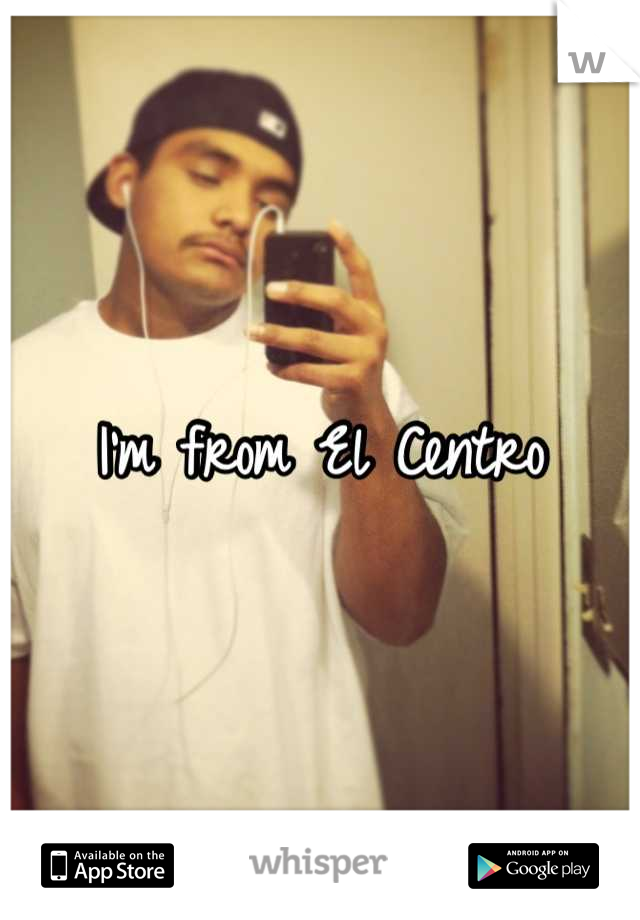 I'm from El Centro