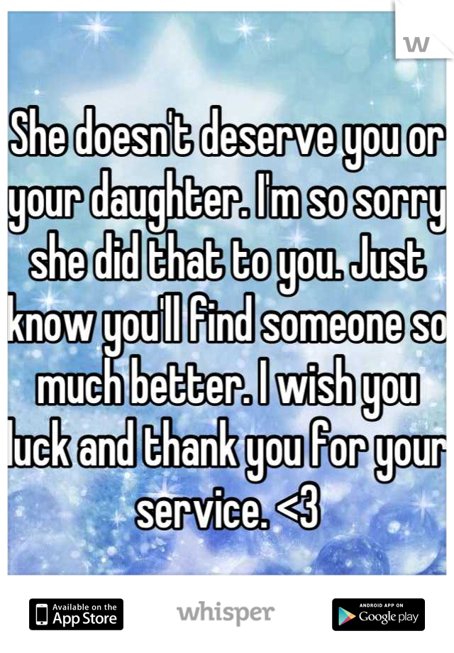 She doesn't deserve you or your daughter. I'm so sorry she did that to you. Just know you'll find someone so much better. I wish you luck and thank you for your service. <3
