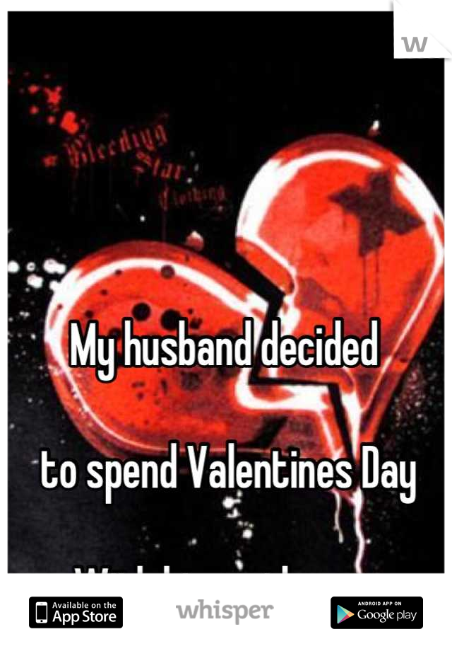 My husband decided

 to spend Valentines Day 

With his mother.....
