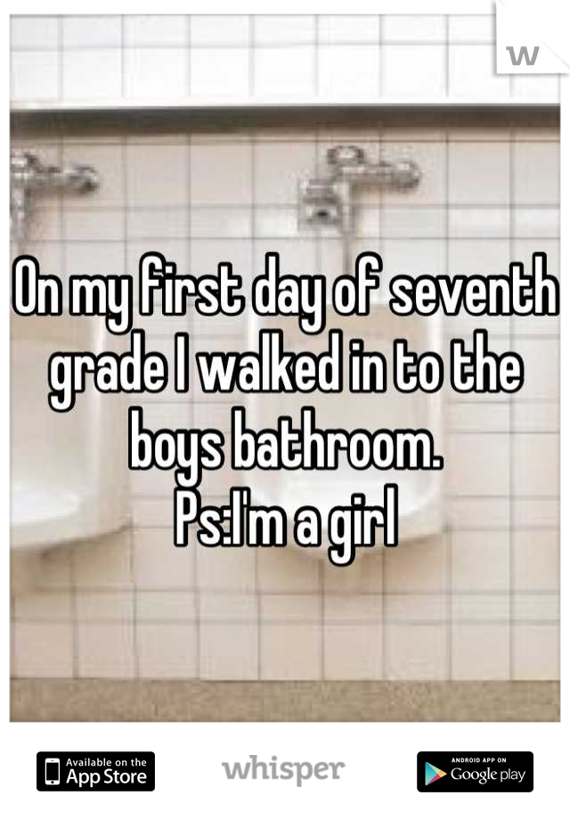 On my first day of seventh grade I walked in to the boys bathroom.
Ps:I'm a girl