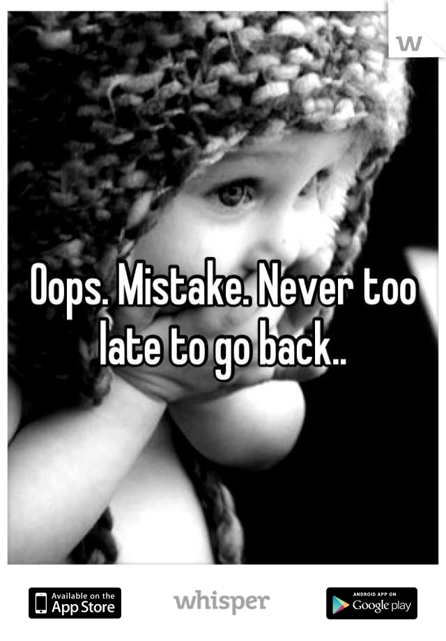 Oops. Mistake. Never too late to go back..