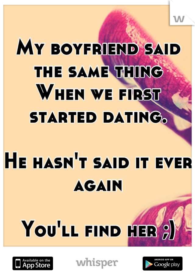 My boyfriend said the same thing 
When we first started dating. 

He hasn't said it ever again

You'll find her ;)