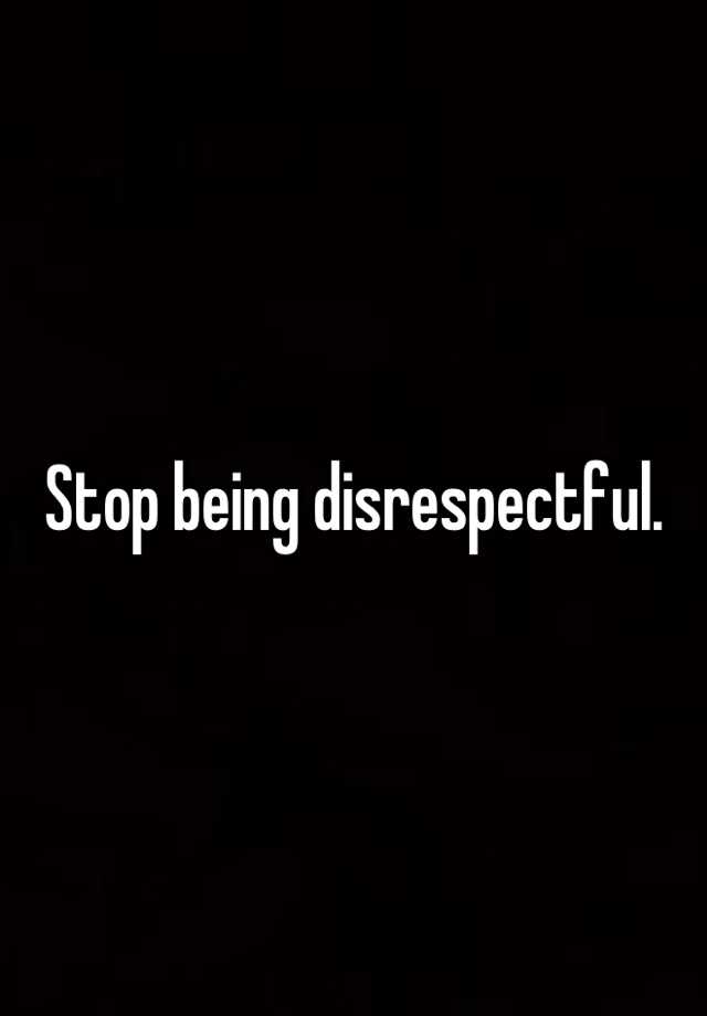 stop-being-disrespectful