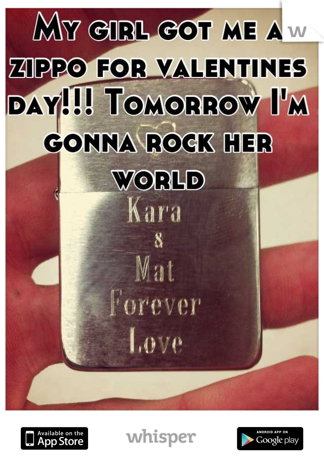 My girl got me a zippo for valentines day!!! Tomorrow I'm gonna rock her world