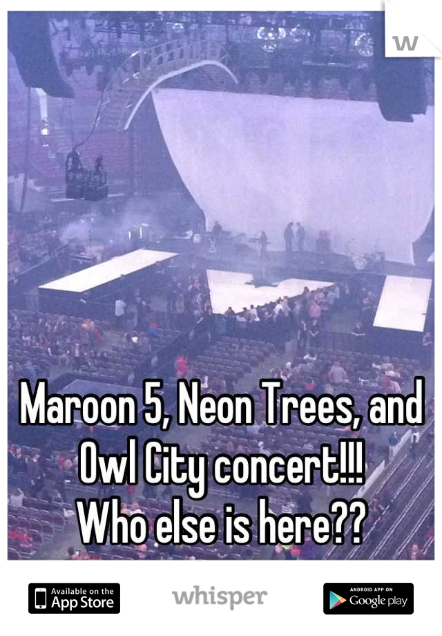 Maroon 5, Neon Trees, and Owl City concert!!!
Who else is here??