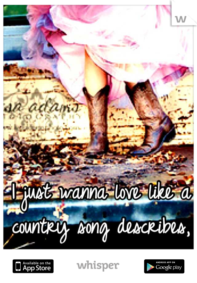 I just wanna love like a country song describes, simple and true <3