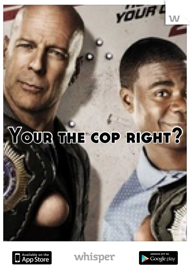 Your the cop right?