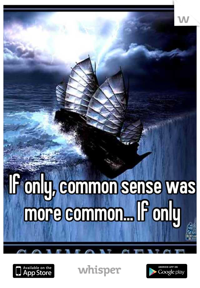 If only, common sense was more common... If only