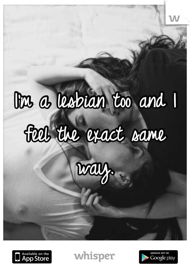 I'm a lesbian too and I feel the exact same way.