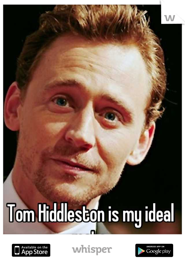 Tom Hiddleston is my ideal mate.