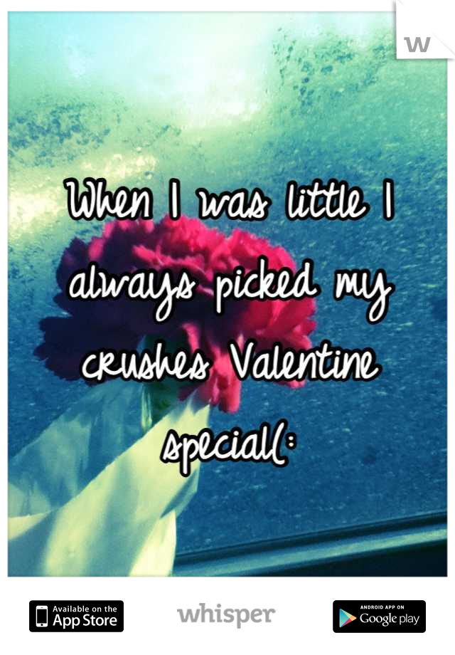 When I was little I always picked my crushes Valentine special(:
