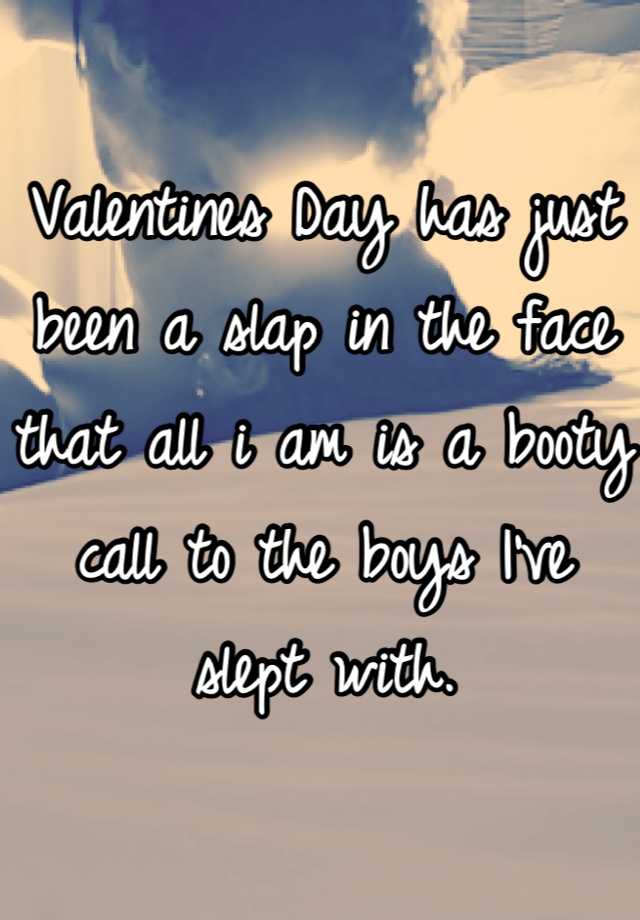 valentines-day-has-just-been-a-slap-in-the-face-that-all-i-am-is-a-booty-call-to-the-boys-i-ve