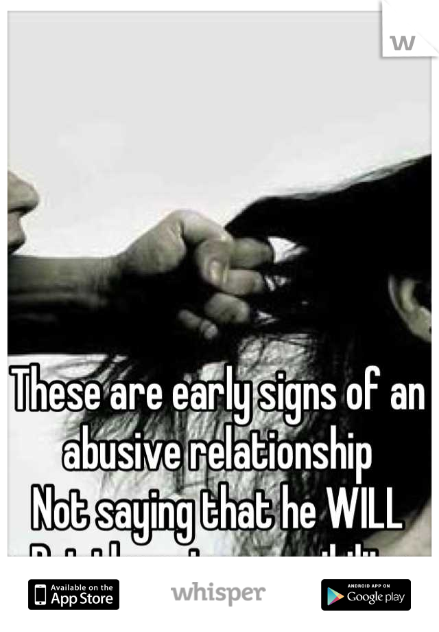 These are early signs of an abusive relationship
Not saying that he WILL
But there is a possibility