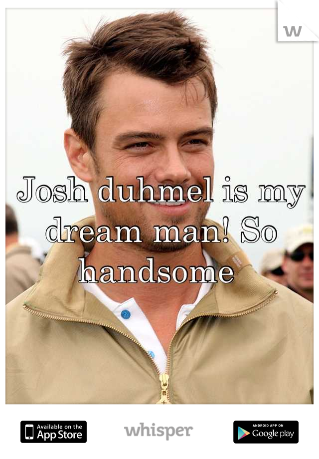 Josh duhmel is my dream man! So handsome 
