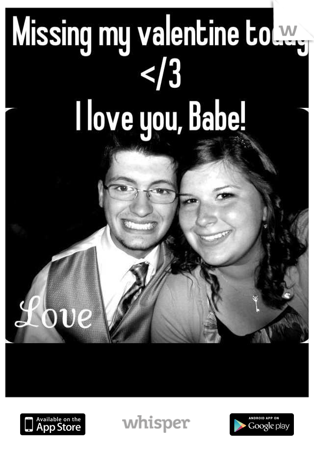 Missing my valentine today </3
I love you, Babe!