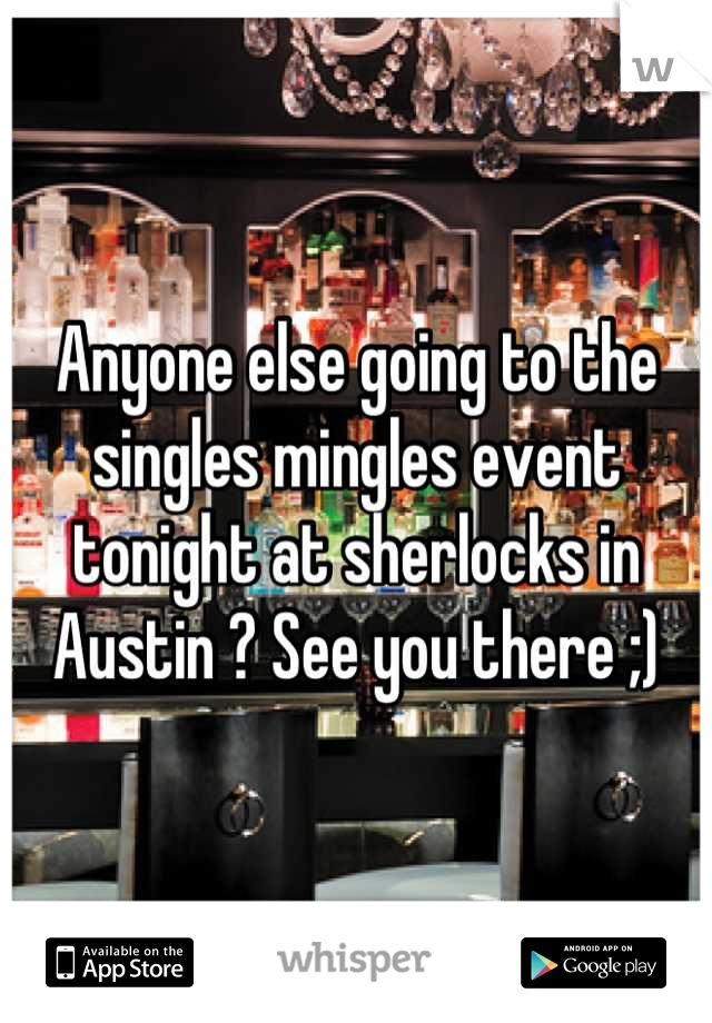 Anyone else going to the singles mingles event tonight at sherlocks in Austin ? See you there ;)