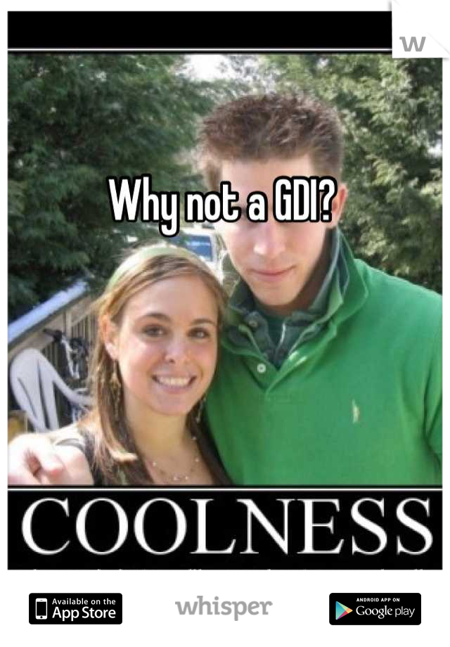 Why not a GDI?