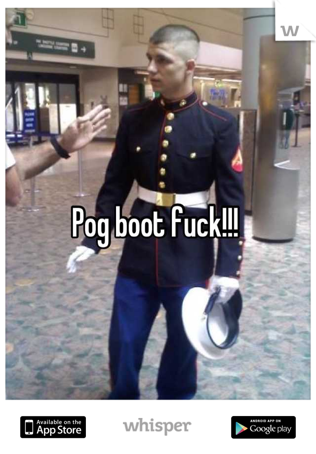 Pog boot fuck!!! 
