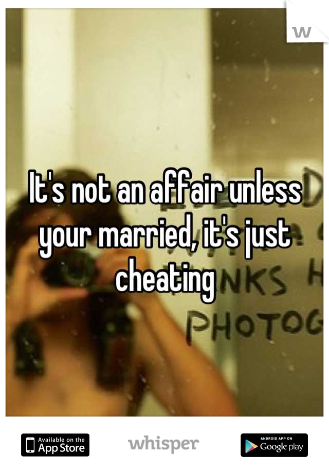 It's not an affair unless your married, it's just cheating