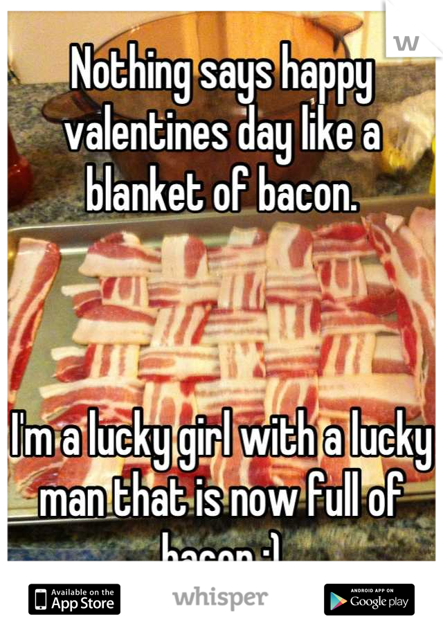 Nothing says happy valentines day like a blanket of bacon. 



I'm a lucky girl with a lucky man that is now full of bacon :)