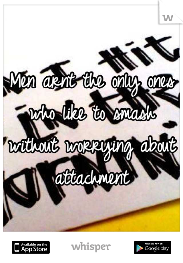 Men arnt the only ones who like to smash without worrying about attachment