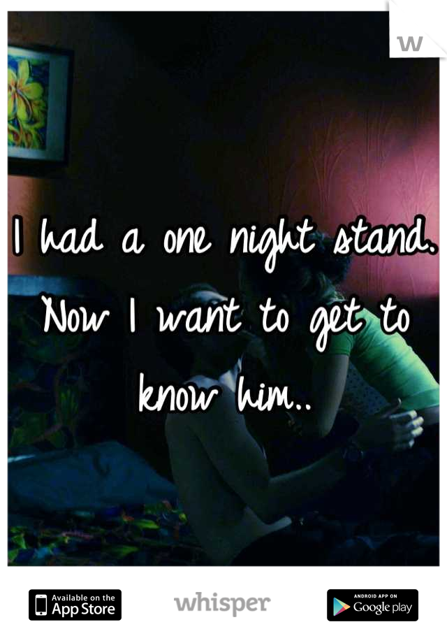 I had a one night stand. Now I want to get to know him..